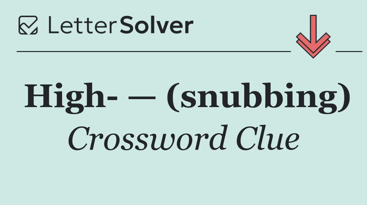 High  — (snubbing)