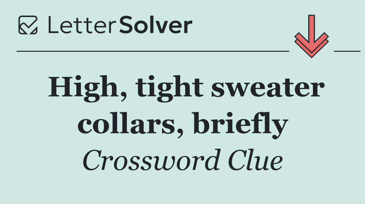 High, tight sweater collars, briefly