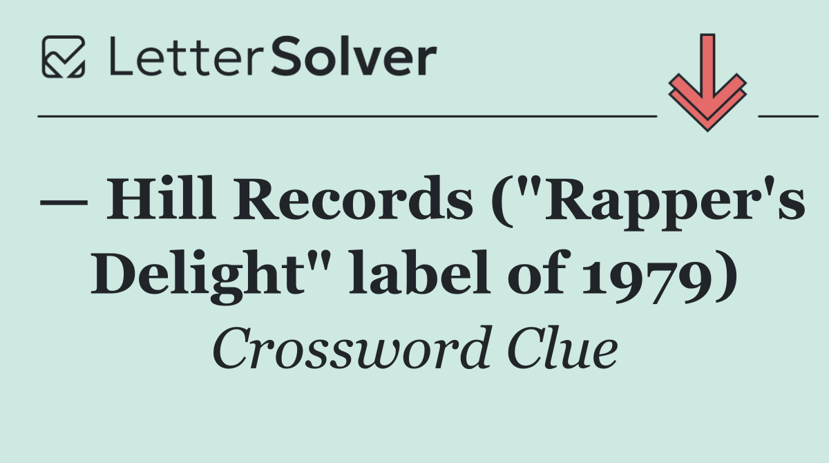 — Hill Records ("Rapper's Delight" label of 1979)