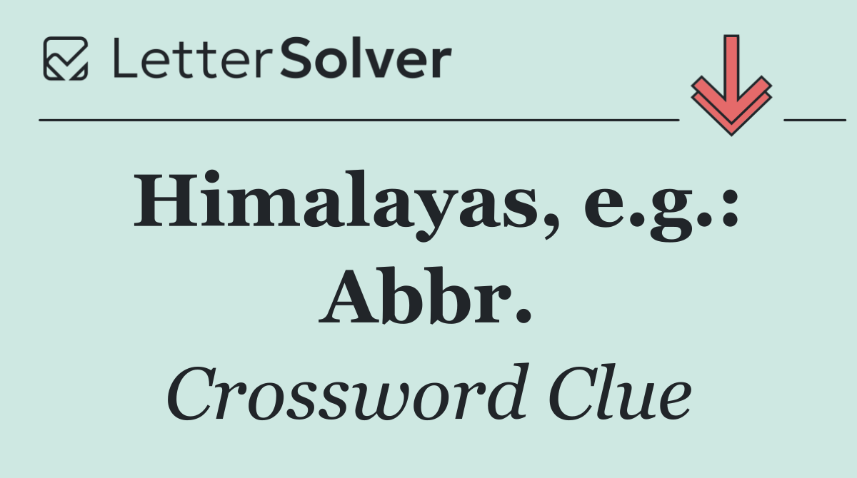 Himalayas, e.g.: Abbr.