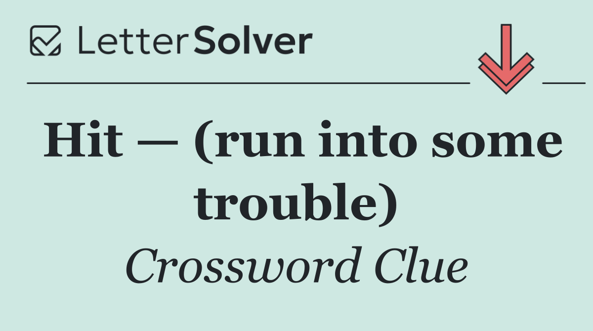 Hit — (run into some trouble)