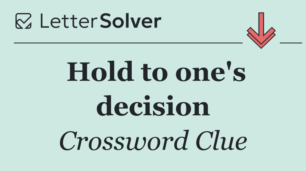 Hold to one's decision