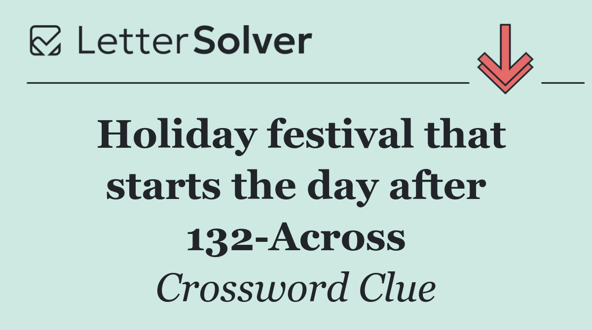 Holiday festival that starts the day after 132 Across