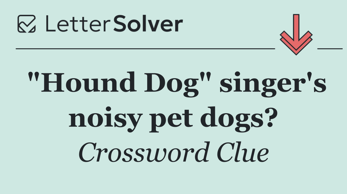 "Hound Dog" singer's noisy pet dogs?
