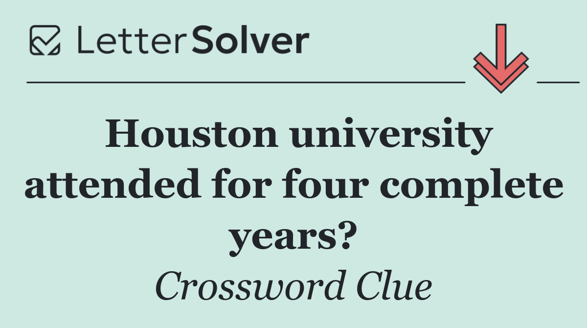 Houston university attended for four complete years?