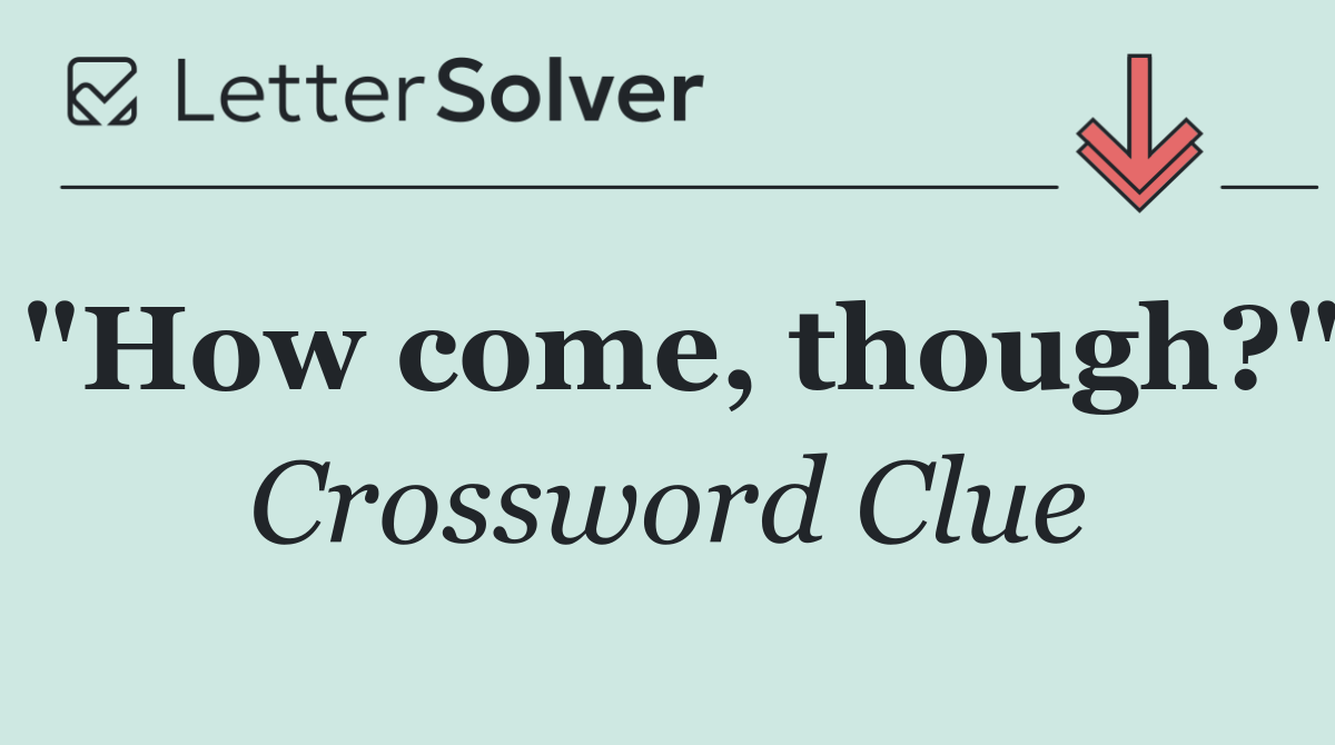 "How come, though?"