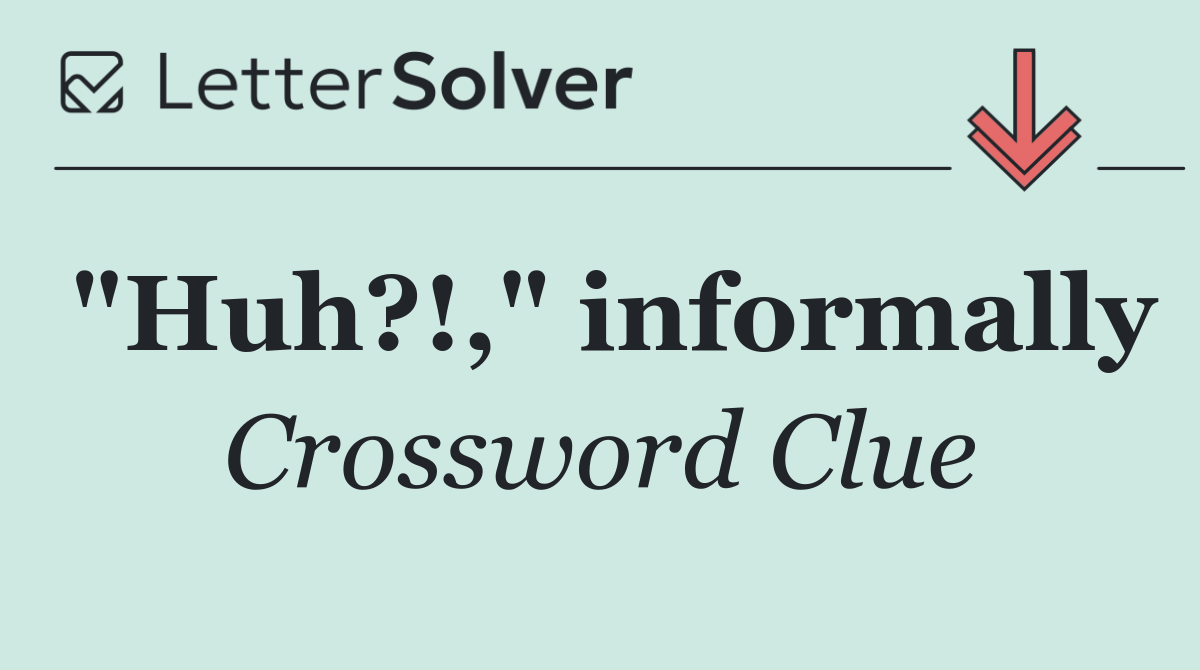 "Huh?!," informally