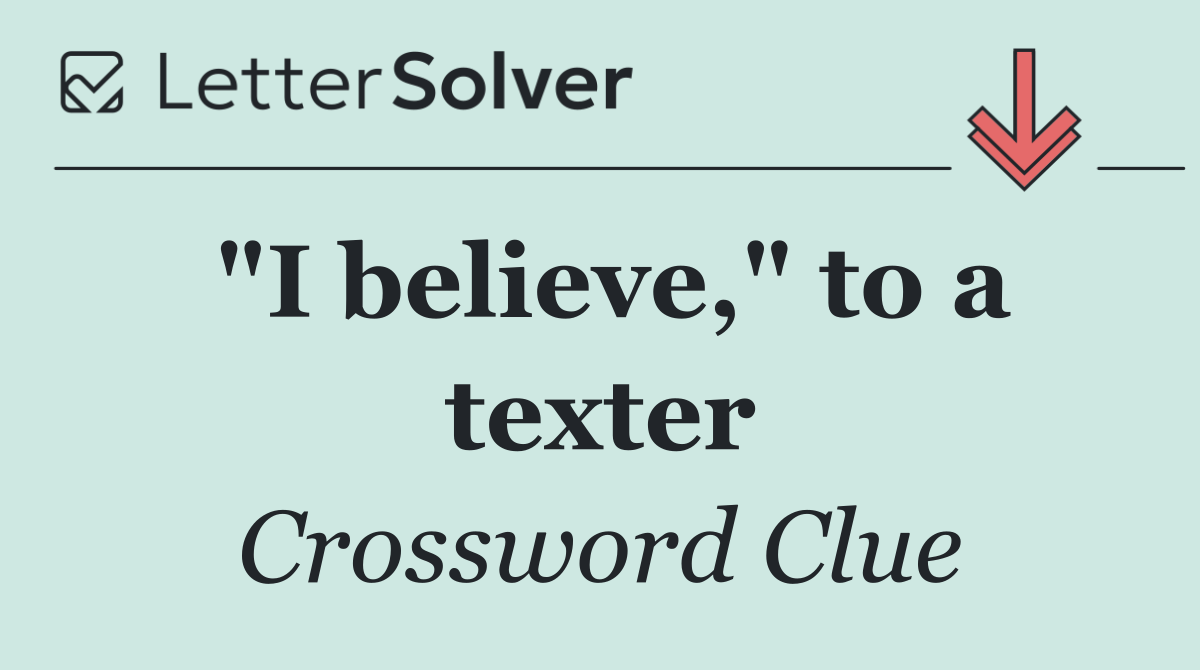 "I believe," to a texter