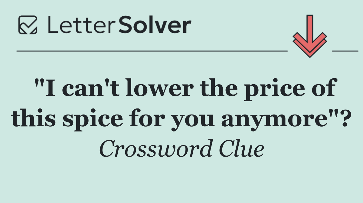 "I can't lower the price of this spice for you anymore"?