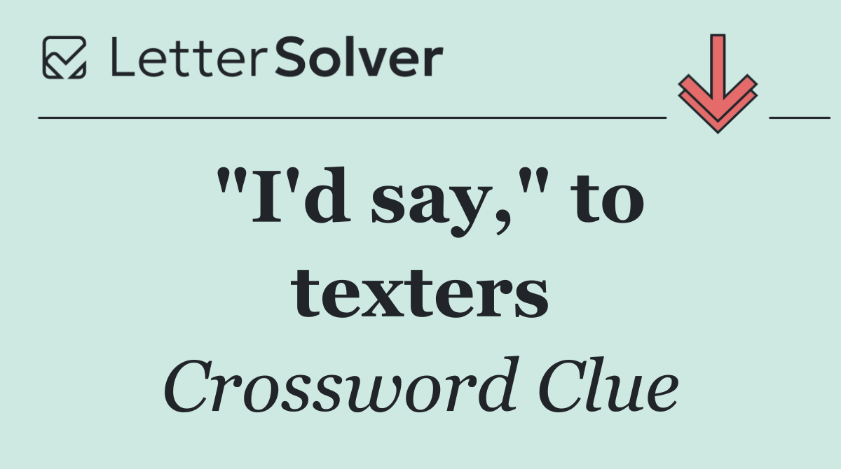 "I'd say," to texters