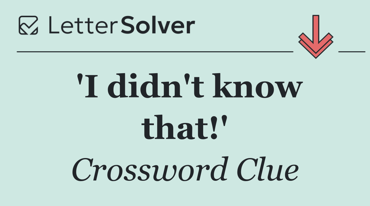 'I didn't know that!'