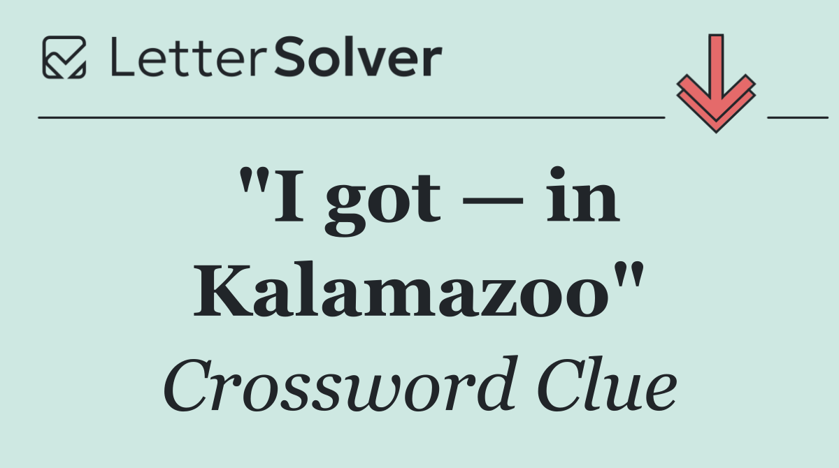"I got — in Kalamazoo"
