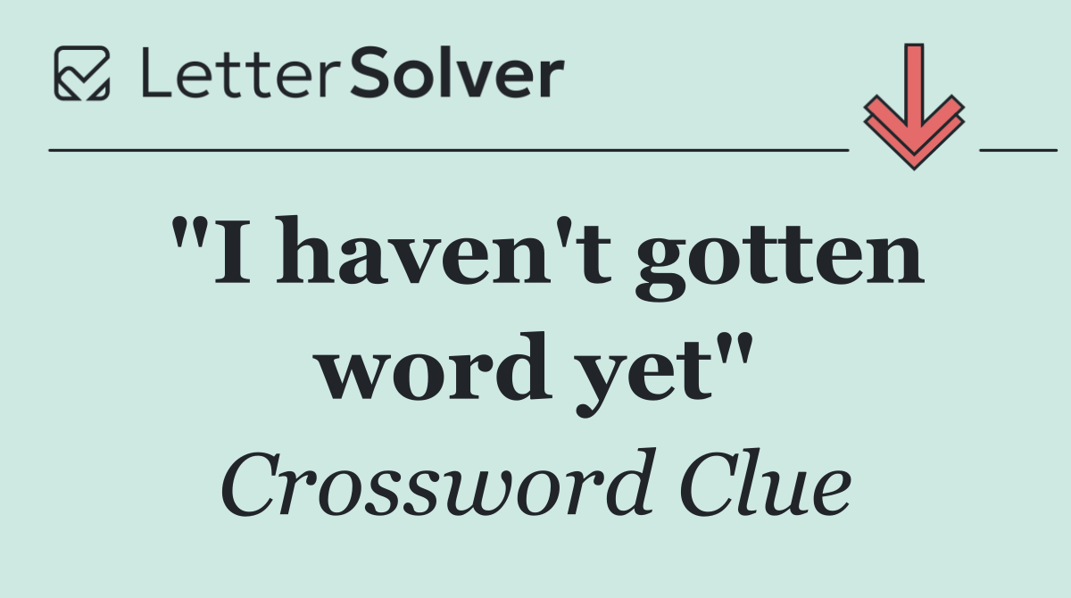 "I haven't gotten word yet"