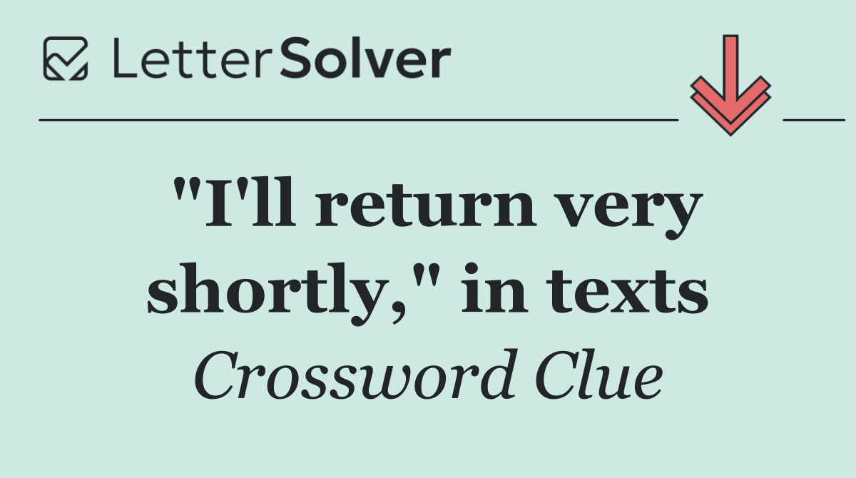 "I'll return very shortly," in texts