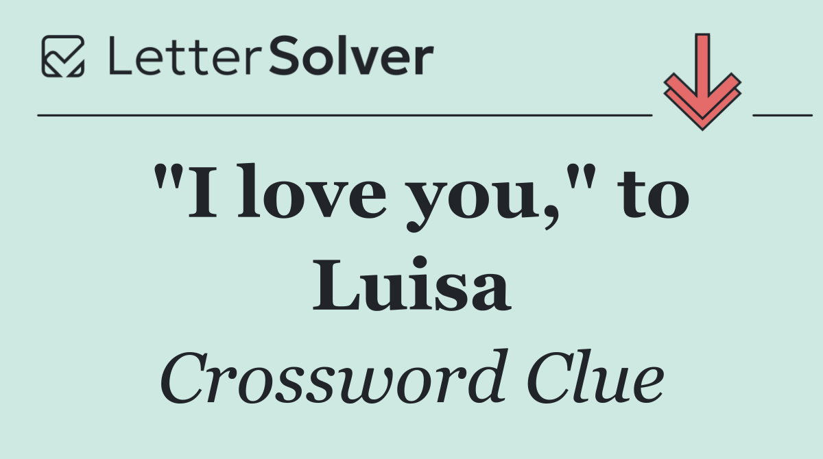 "I love you," to Luisa