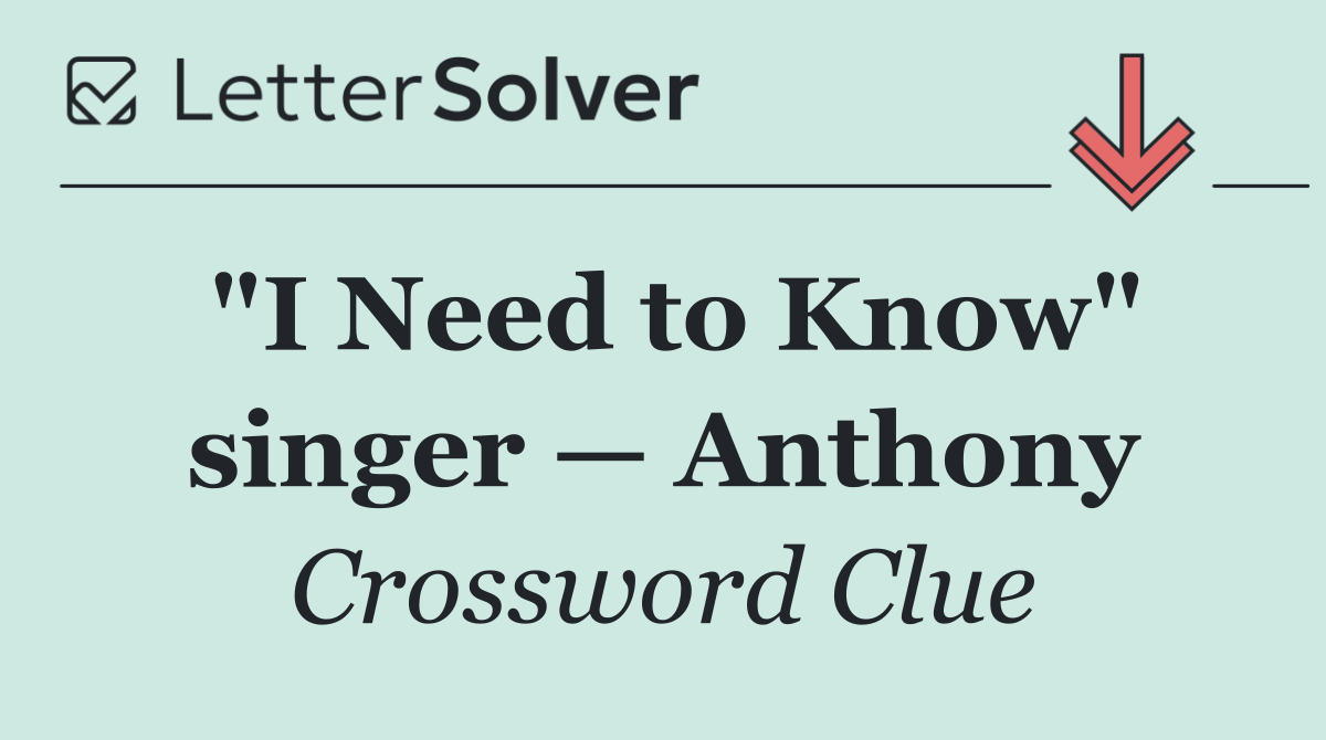 "I Need to Know" singer — Anthony