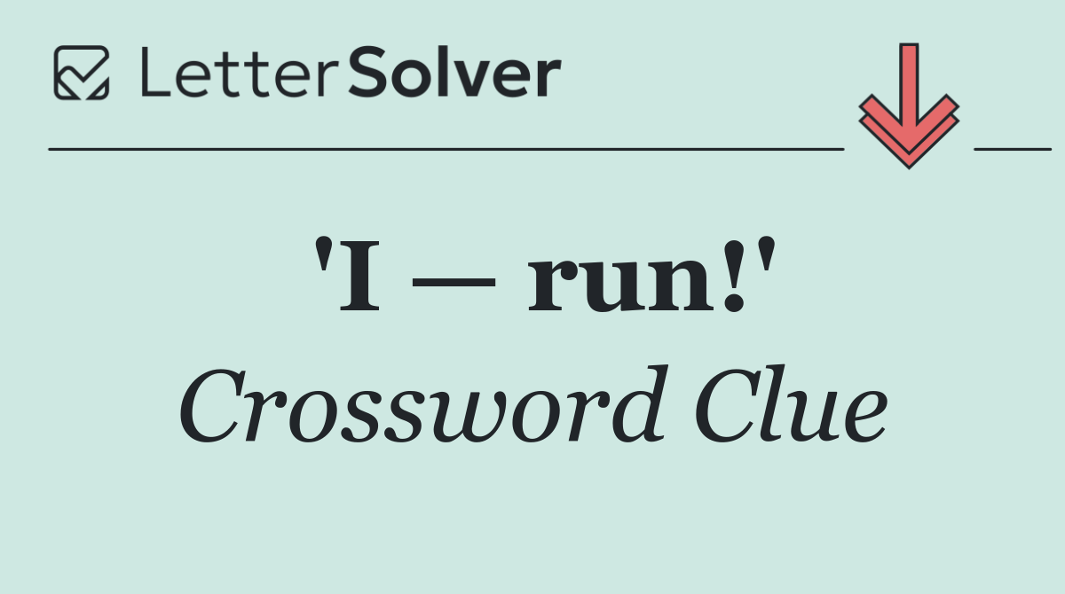 'I — run!'
