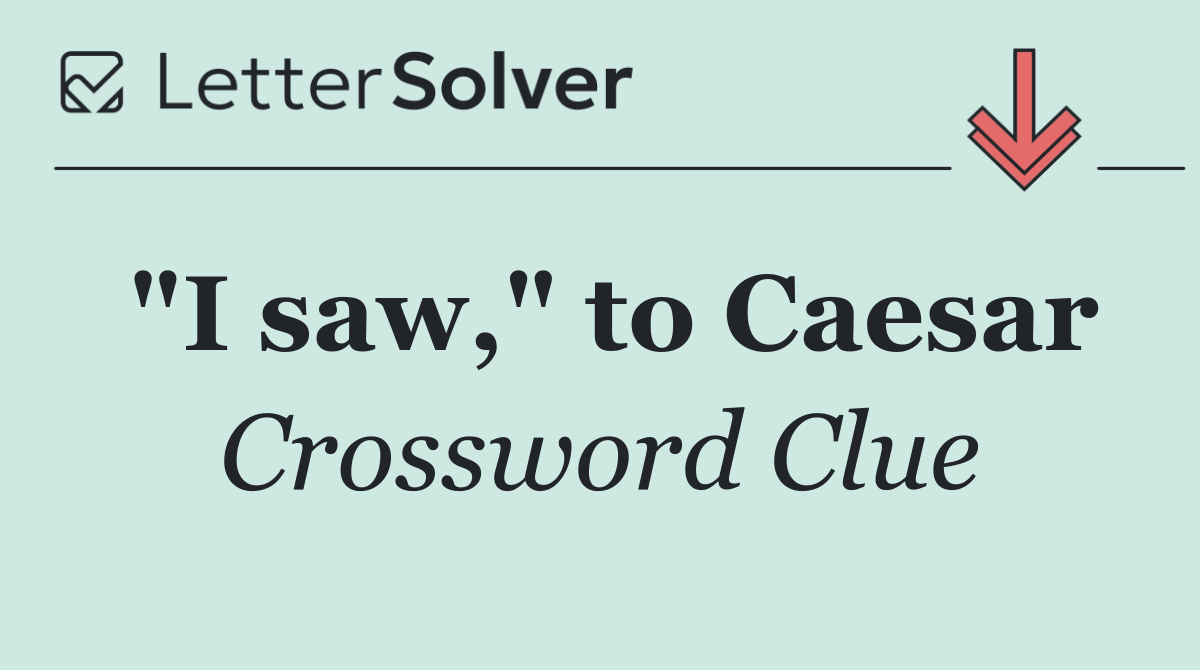 "I saw," to Caesar