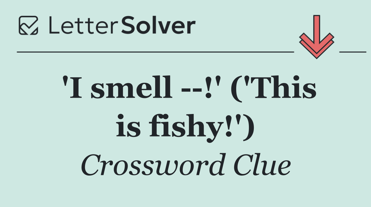'I smell   !' ('This is fishy!')