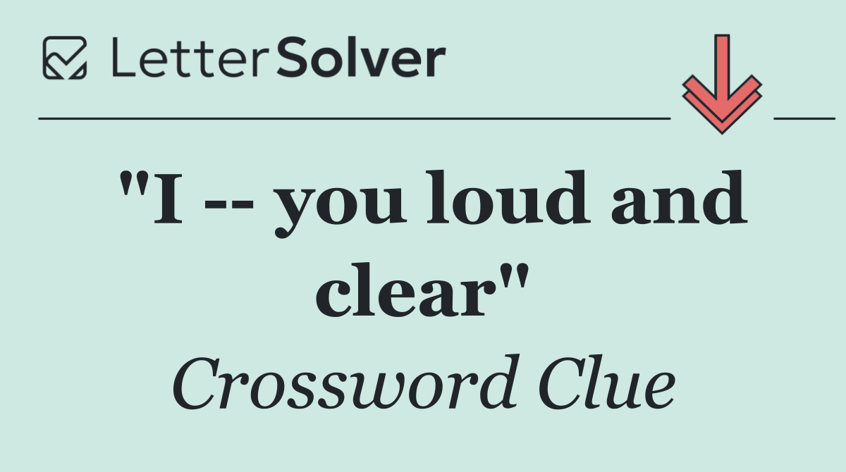 "I    you loud and clear"