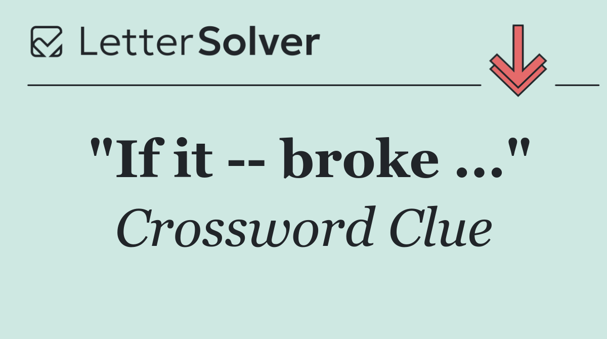 "If it    broke ..."