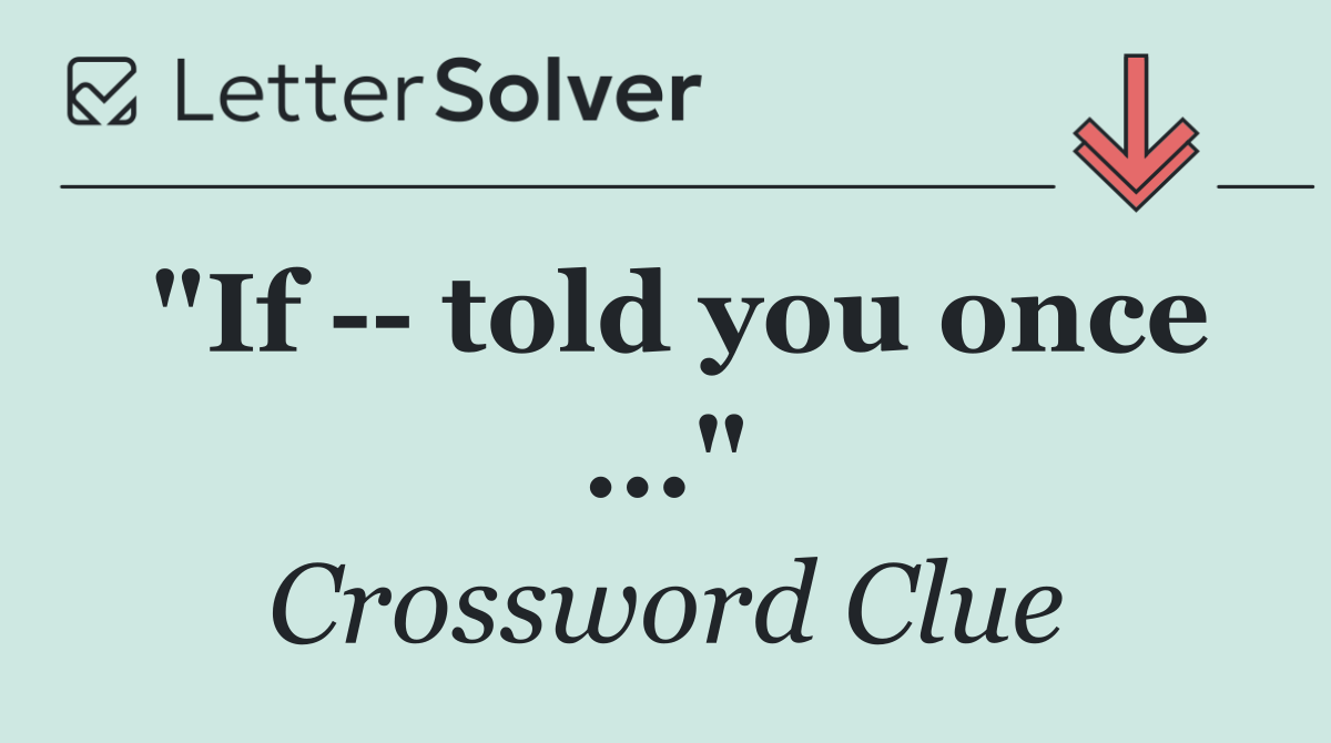 "If    told you once ..."