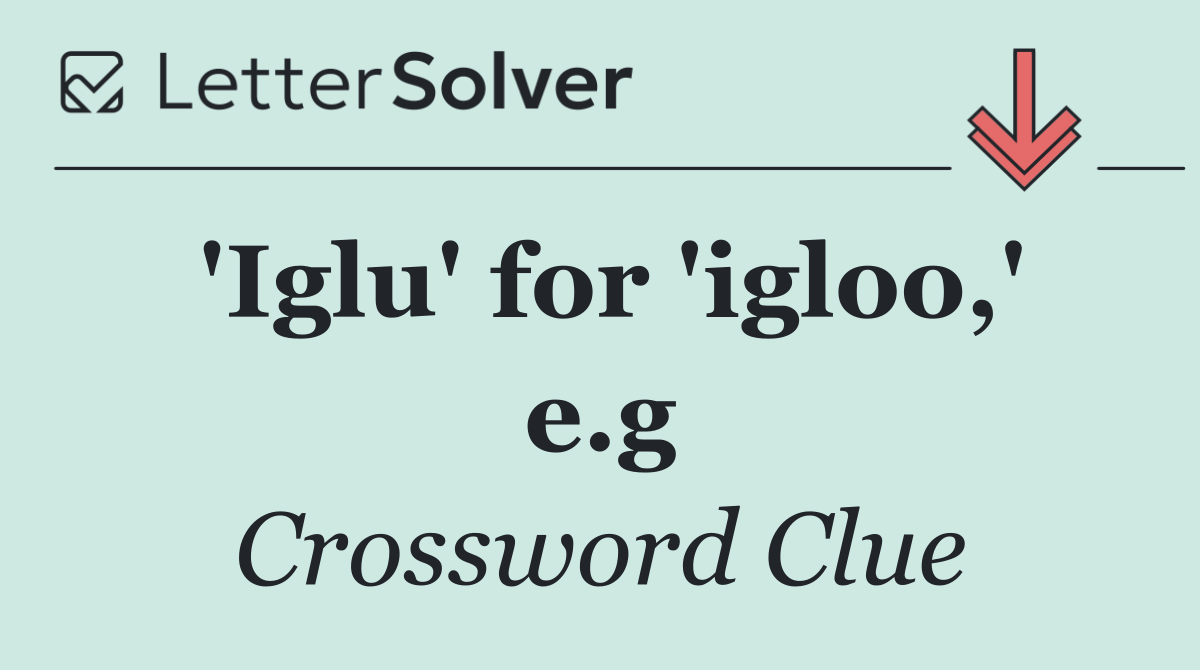 'Iglu' for 'igloo,' e.g