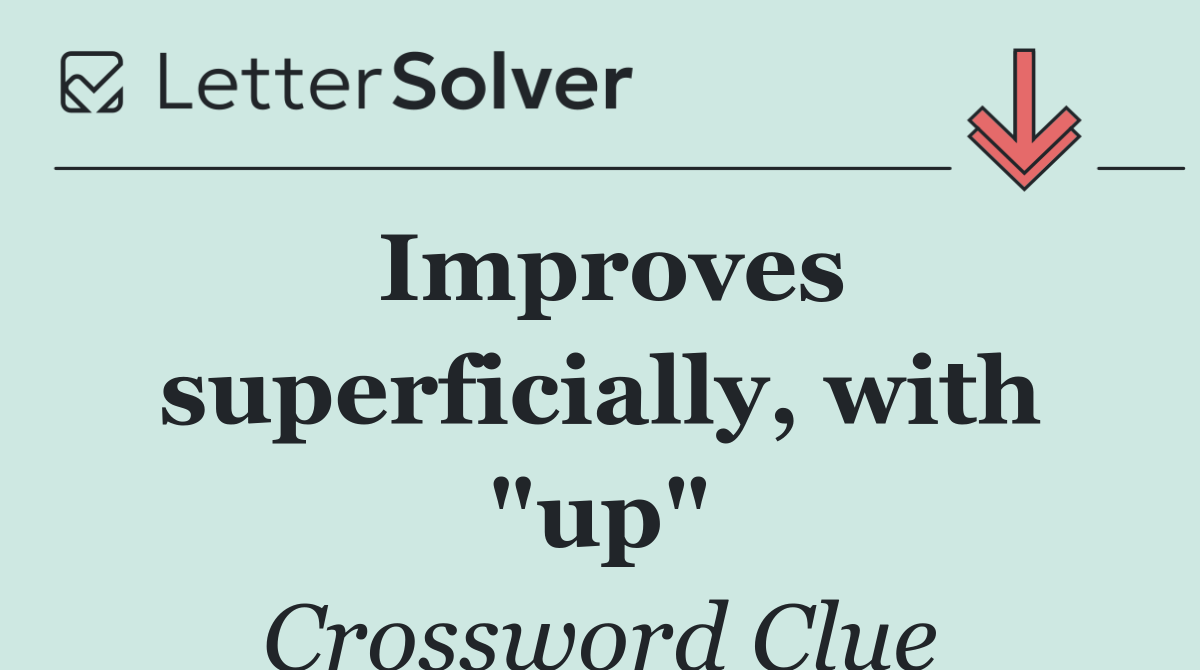 Improves superficially, with "up"