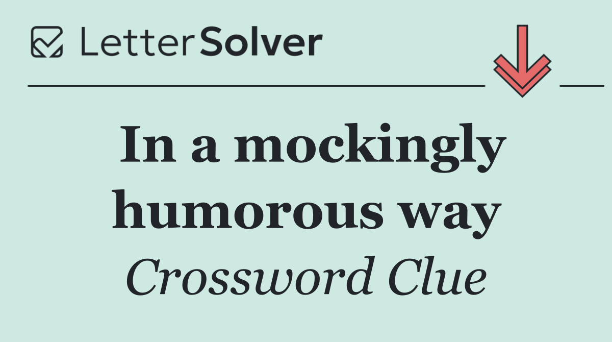 In a mockingly humorous way