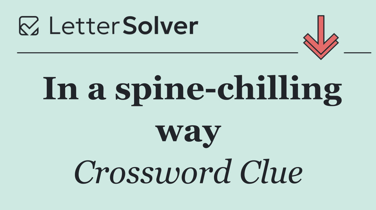 In a spine chilling way