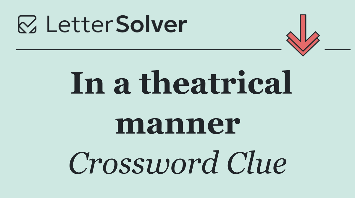 In a theatrical manner