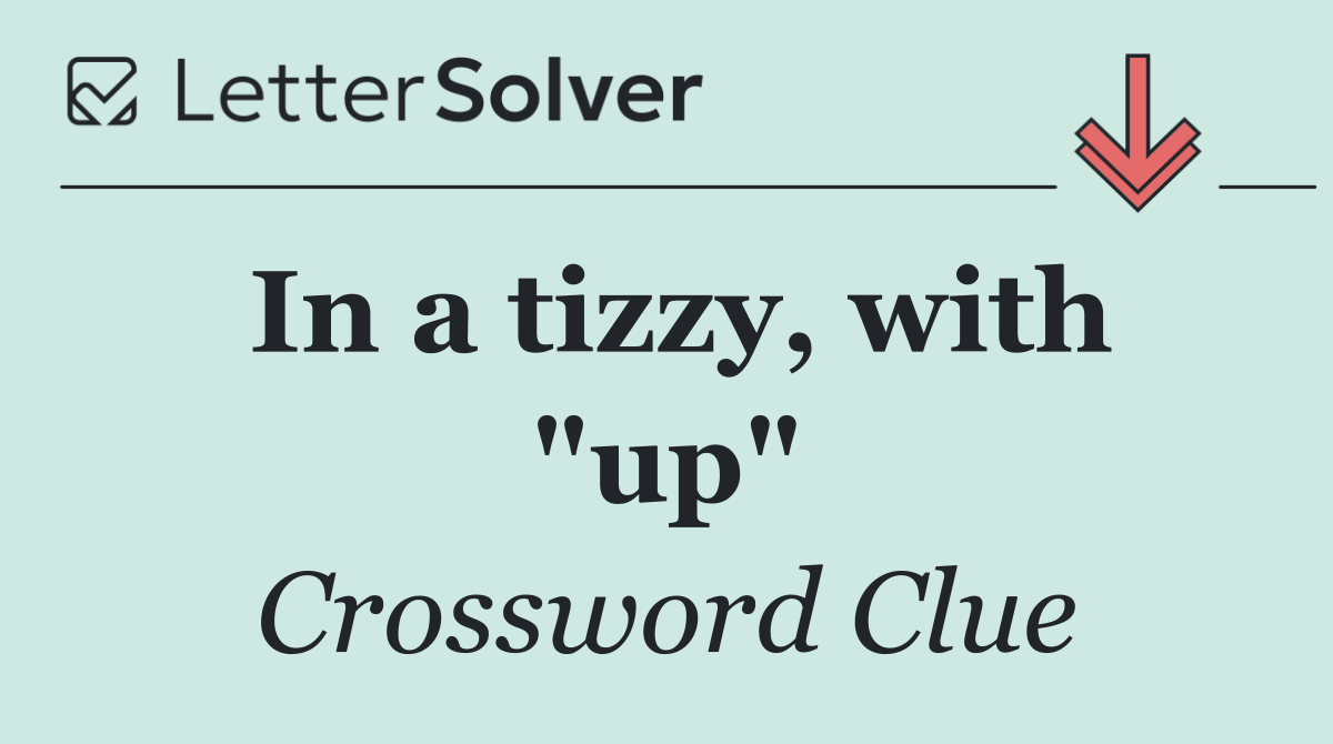 In a tizzy, with "up"