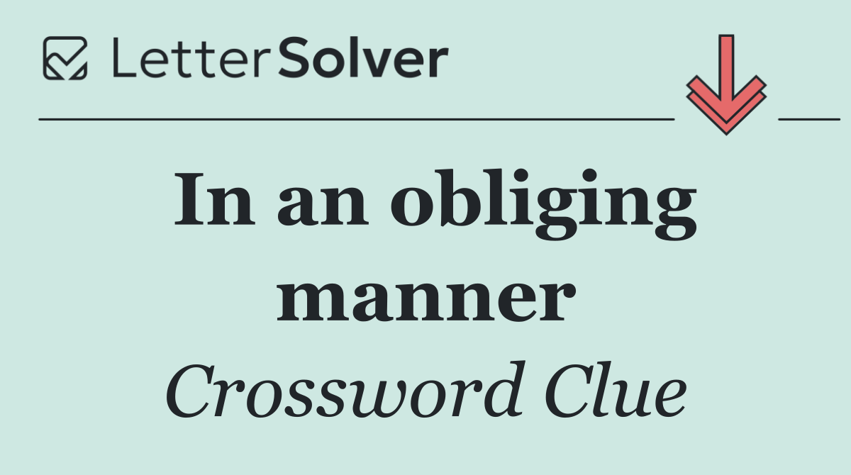 In an obliging manner
