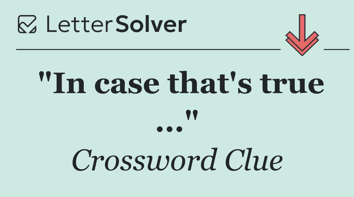 "In case that's true ..."