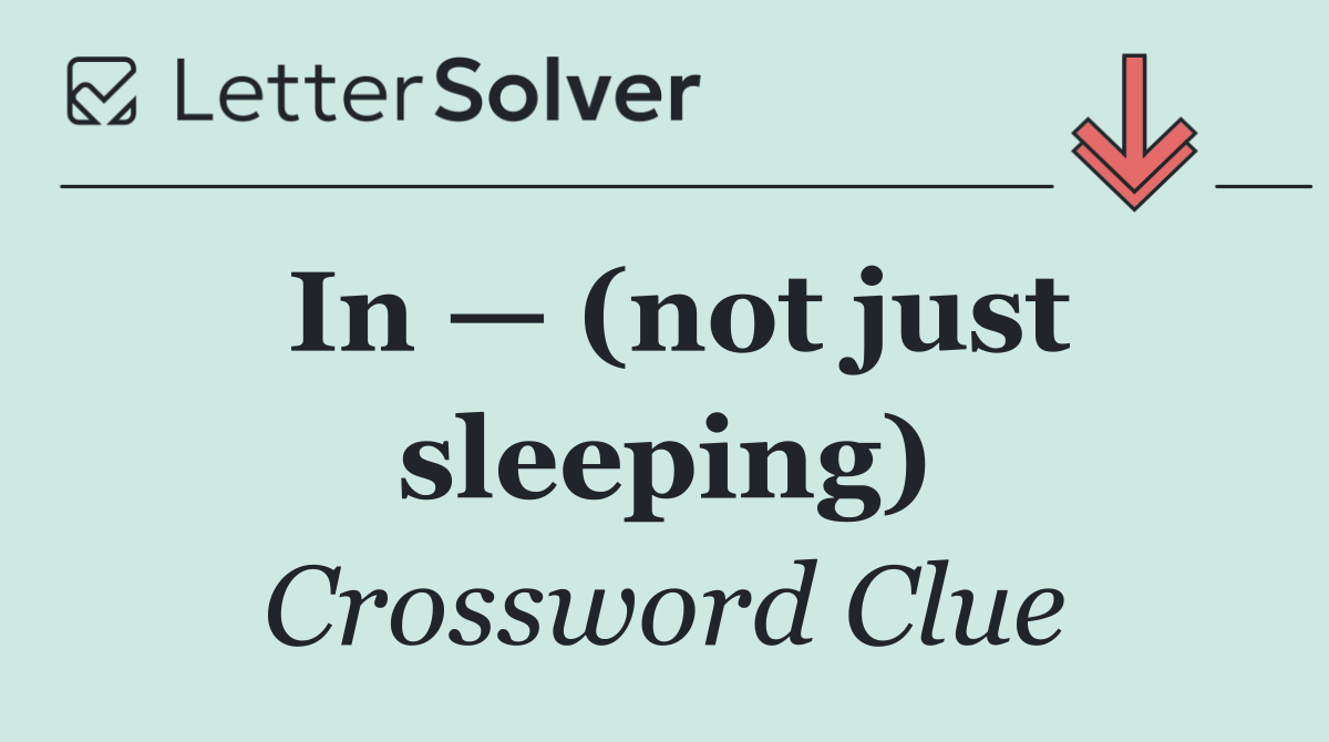 In — (not just sleeping)