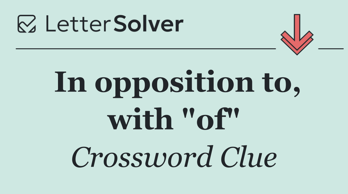 In opposition to, with "of"