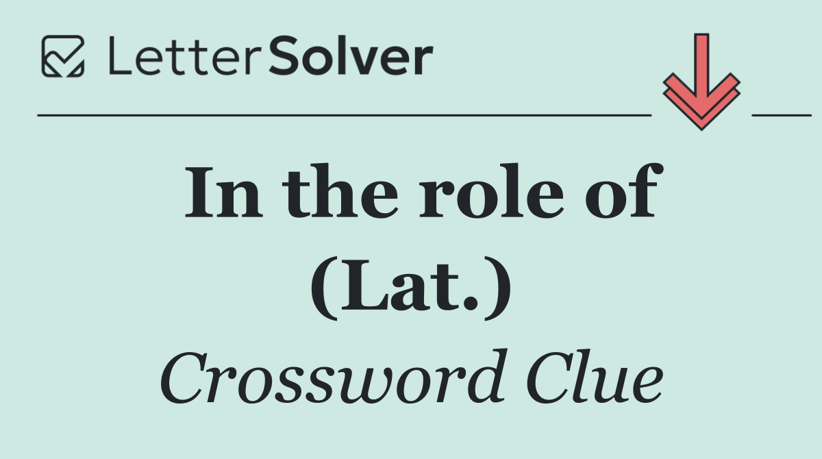 In the role of (Lat.)