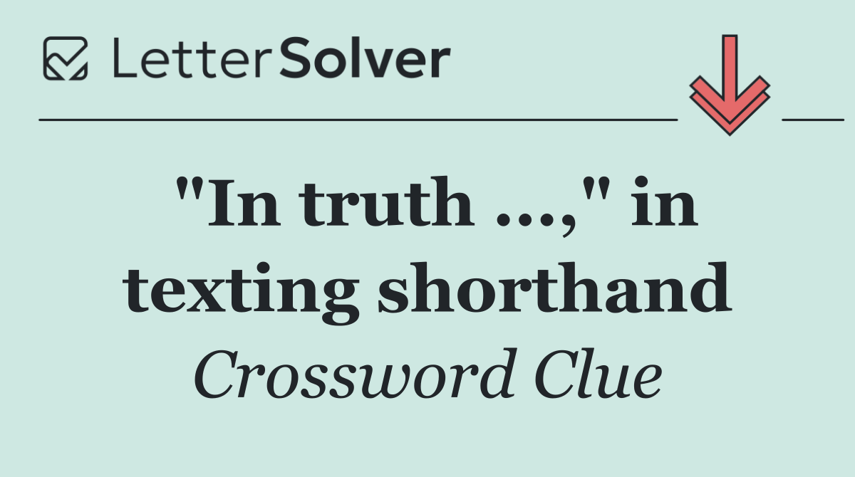 "In truth ...," in texting shorthand