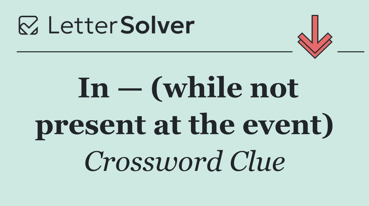 In — (while not present at the event)