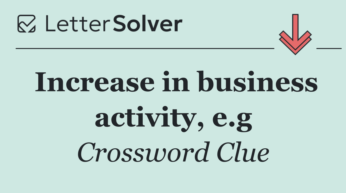Increase in business activity, e.g