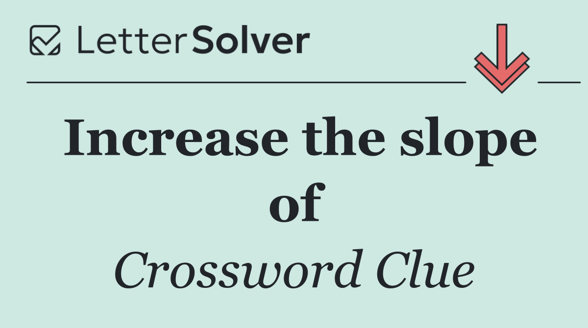 Increase the slope of