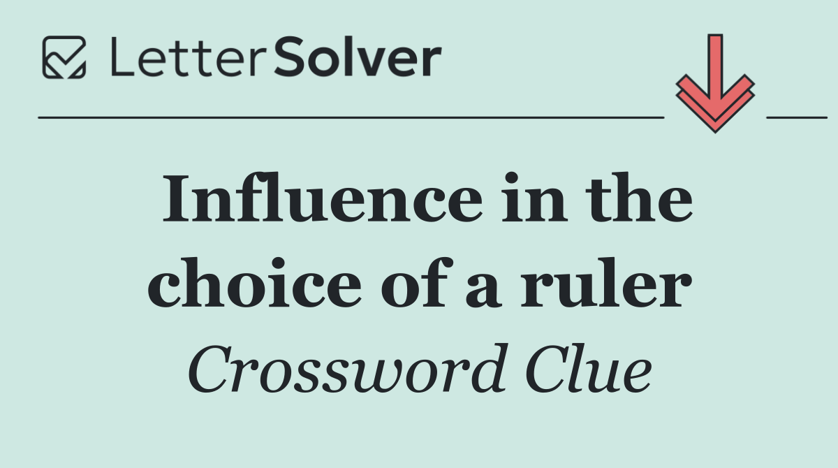 Influence in the choice of a ruler