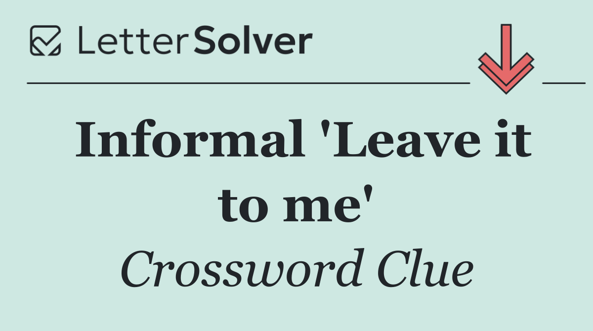 Informal 'Leave it to me'