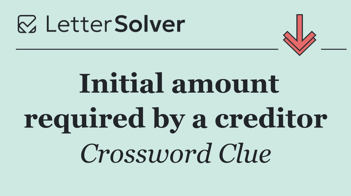 Initial amount required by a creditor