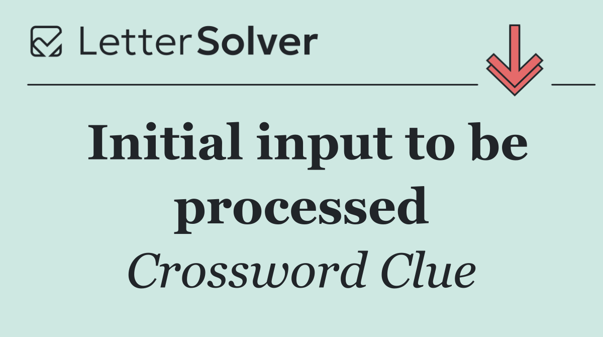 Initial input to be processed