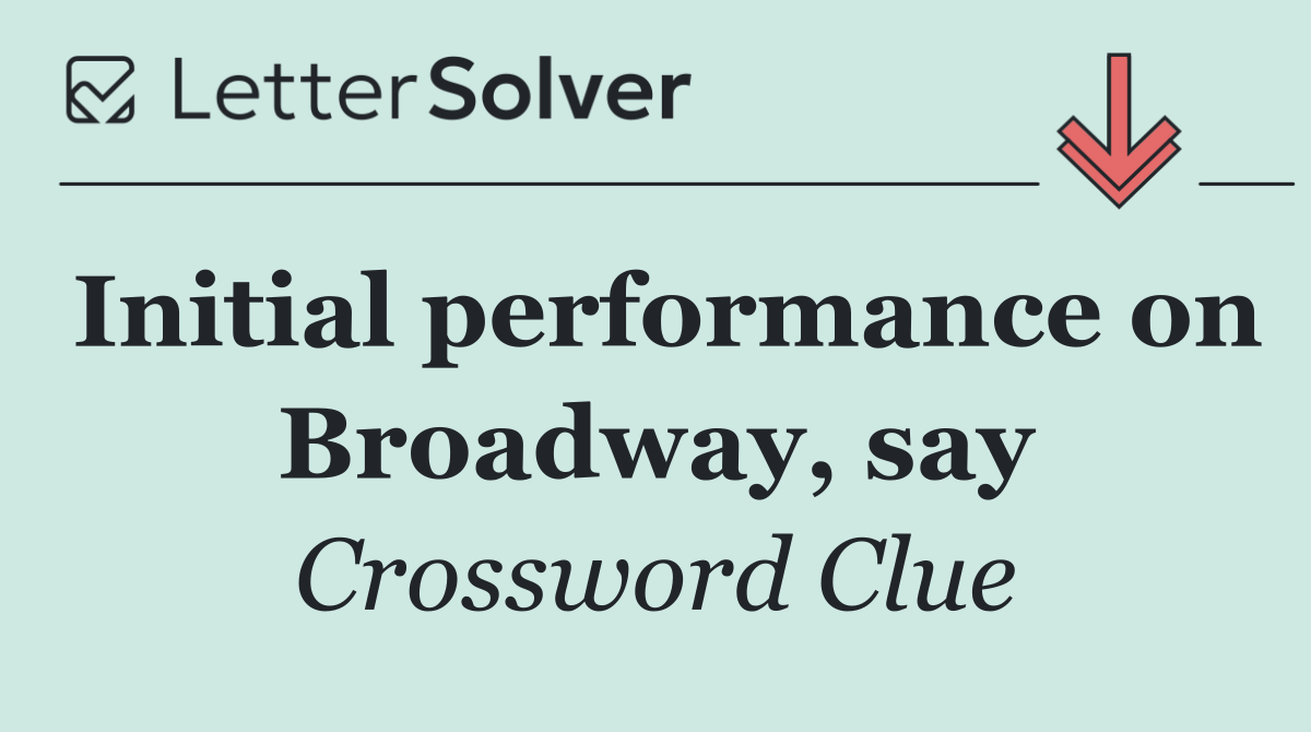 Initial performance on Broadway, say