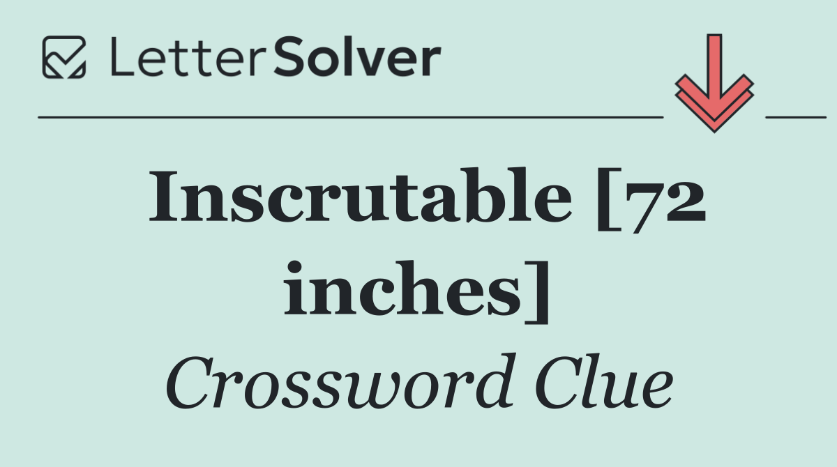 Inscrutable [72 inches]