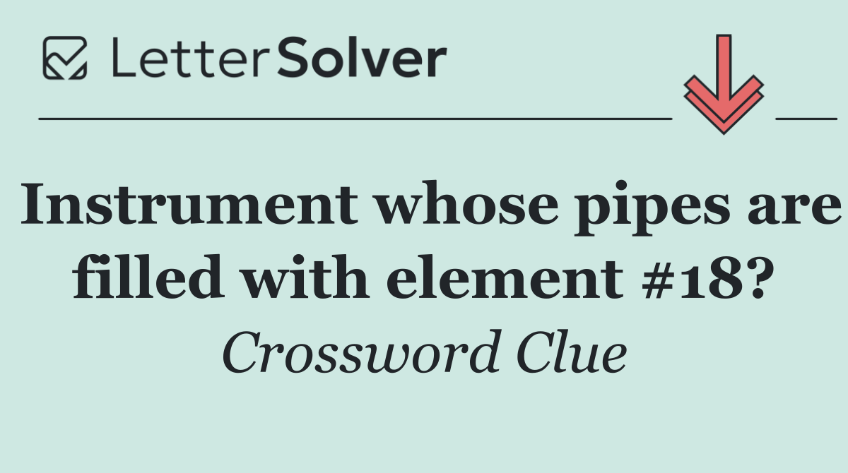 Instrument whose pipes are filled with element #18?