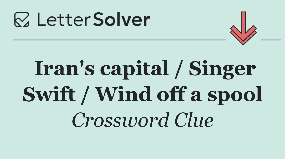 Iran's capital / Singer Swift / Wind off a spool