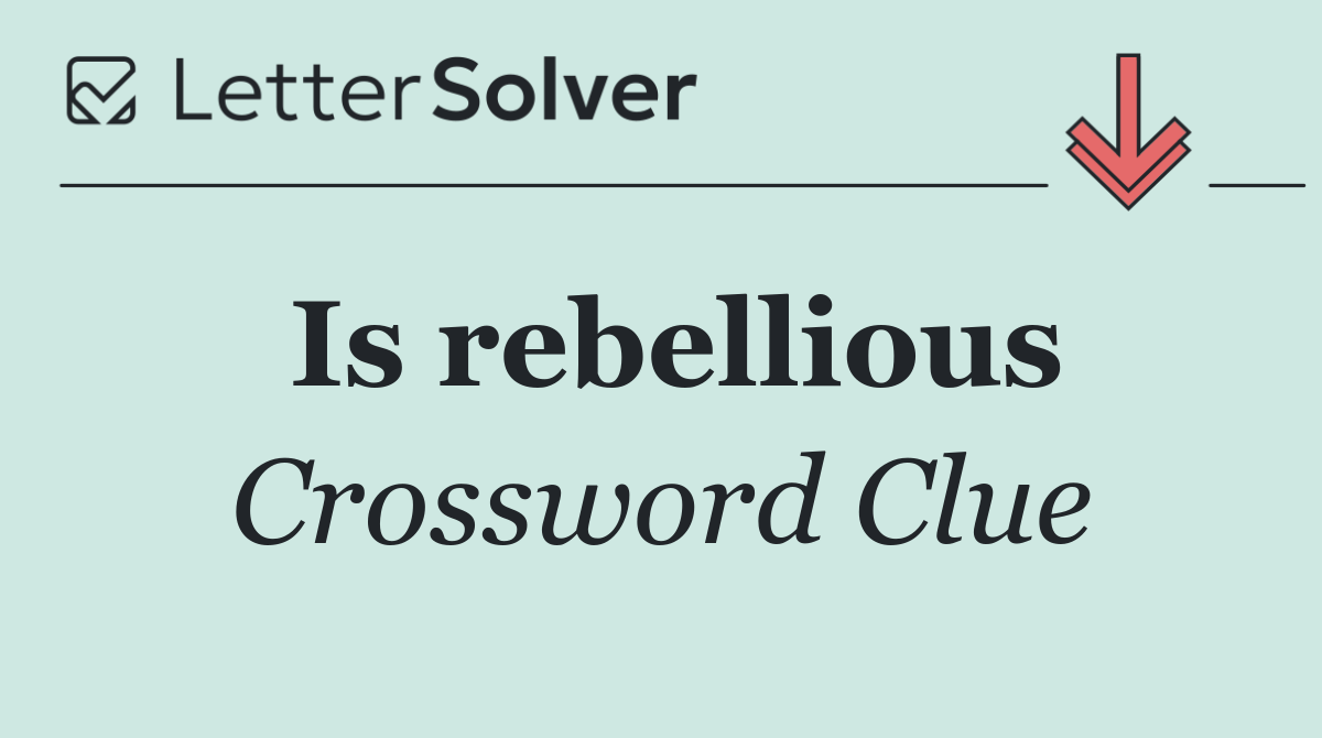 Is rebellious